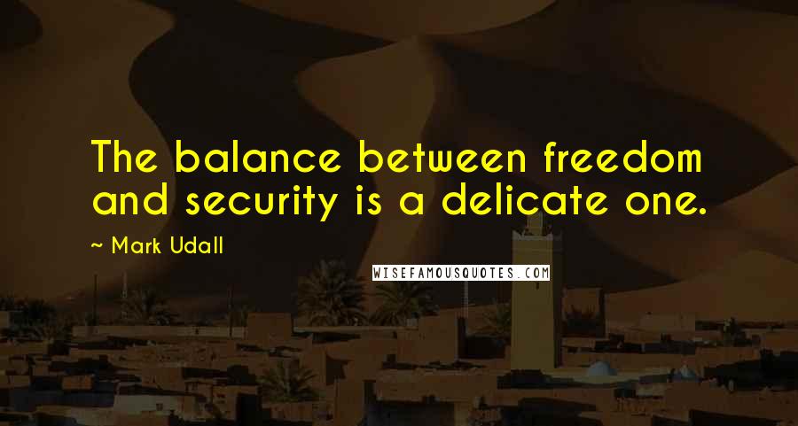 Mark Udall Quotes: The balance between freedom and security is a delicate one.