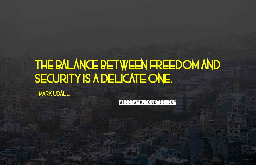 Mark Udall Quotes: The balance between freedom and security is a delicate one.