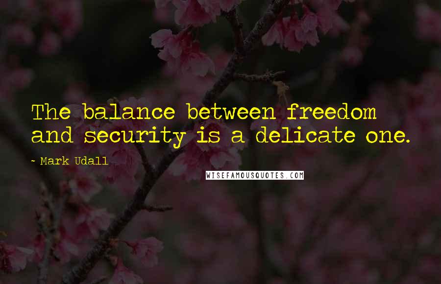 Mark Udall Quotes: The balance between freedom and security is a delicate one.