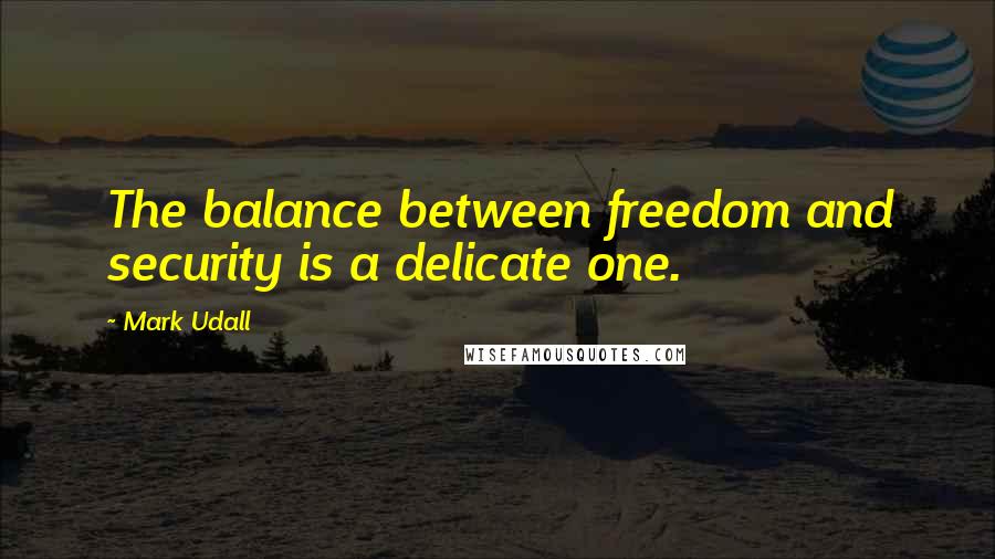 Mark Udall Quotes: The balance between freedom and security is a delicate one.