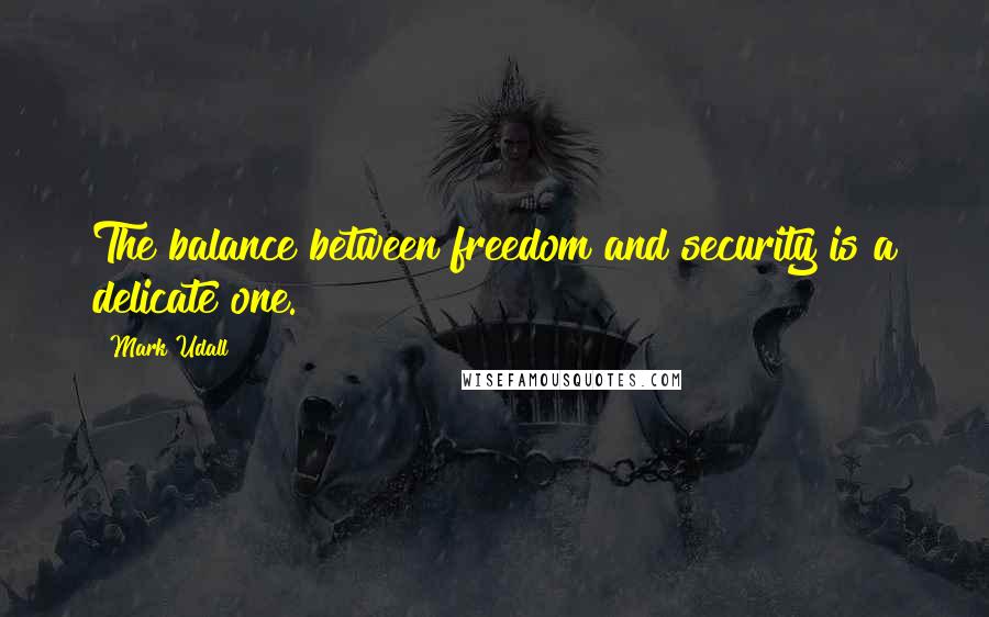 Mark Udall Quotes: The balance between freedom and security is a delicate one.