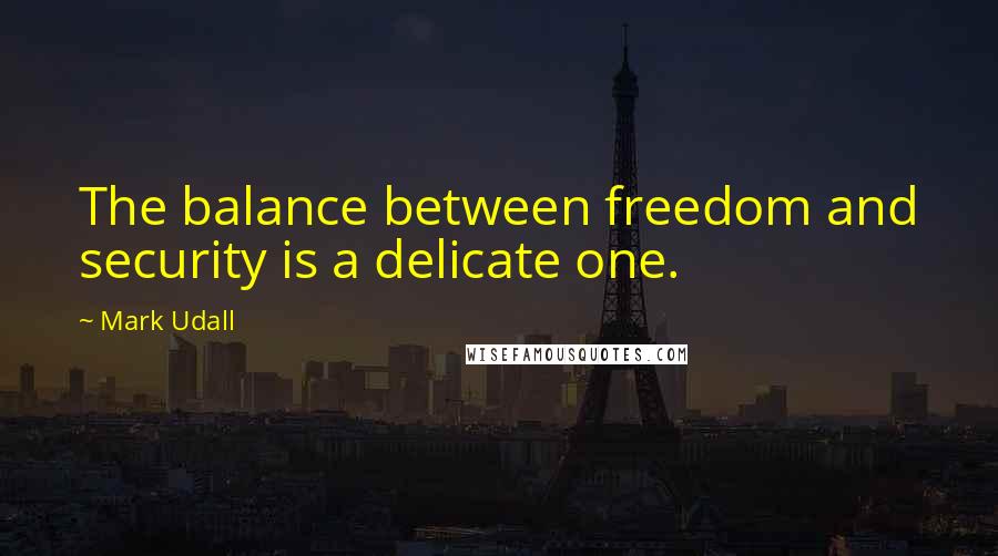 Mark Udall Quotes: The balance between freedom and security is a delicate one.