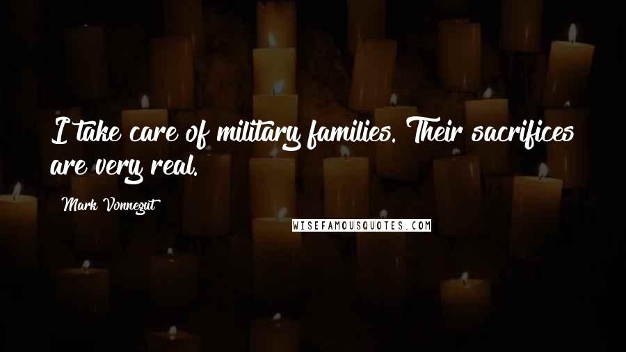 Mark Vonnegut Quotes: I take care of military families. Their sacrifices are very real.