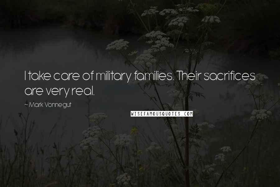 Mark Vonnegut Quotes: I take care of military families. Their sacrifices are very real.