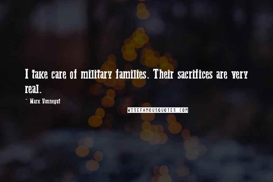 Mark Vonnegut Quotes: I take care of military families. Their sacrifices are very real.