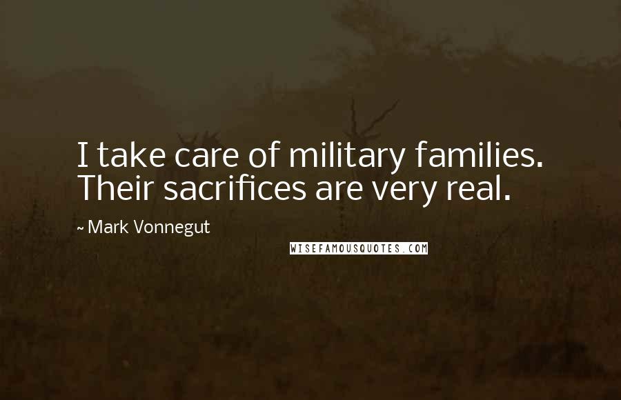Mark Vonnegut Quotes: I take care of military families. Their sacrifices are very real.