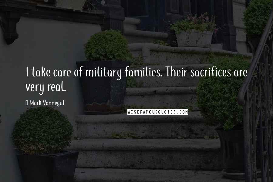 Mark Vonnegut Quotes: I take care of military families. Their sacrifices are very real.
