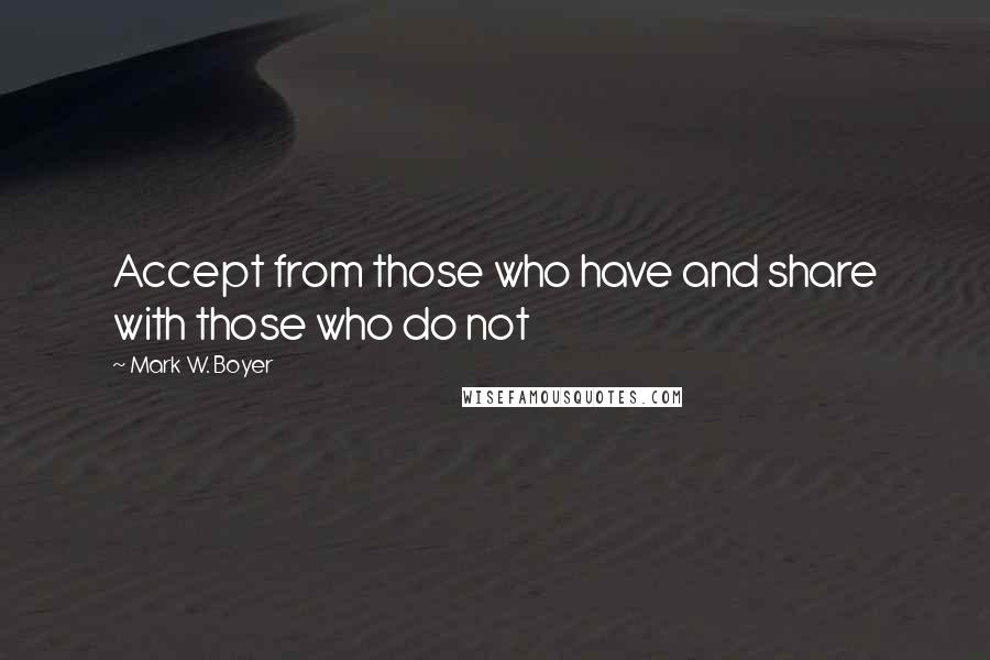 Mark W. Boyer Quotes: Accept from those who have and share with those who do not