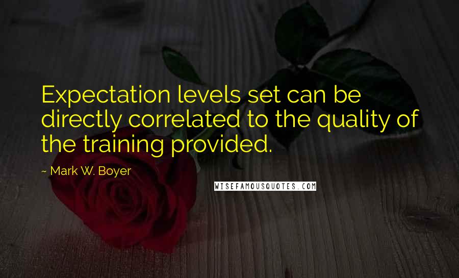 Mark W. Boyer Quotes: Expectation levels set can be directly correlated to the quality of the training provided.