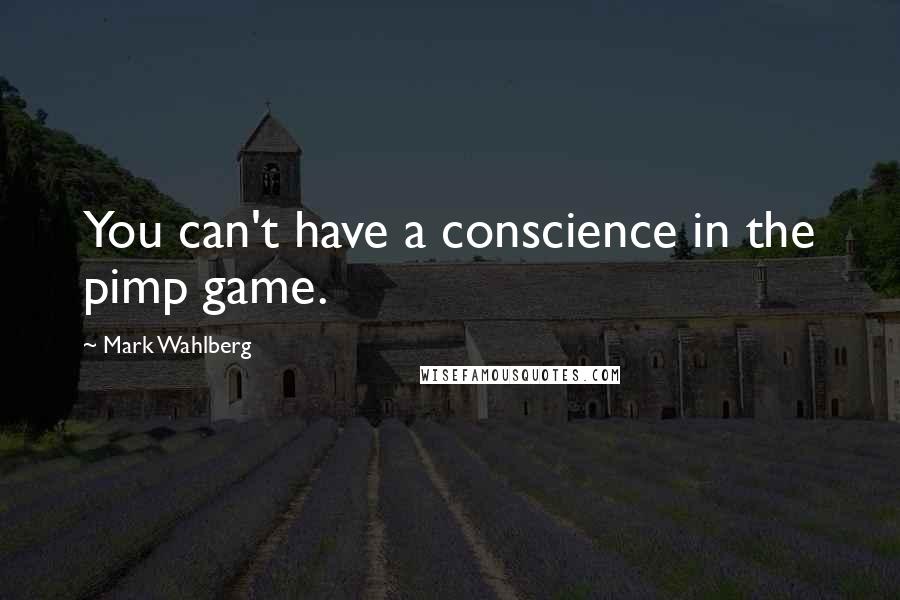 Mark Wahlberg Quotes: You can't have a conscience in the pimp game.
