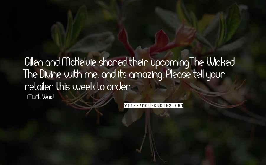 Mark Waid Quotes: Gillen and McKelvie shared their upcoming The Wicked + The Divine with me, and its amazing. Please tell your retailer this week to order!