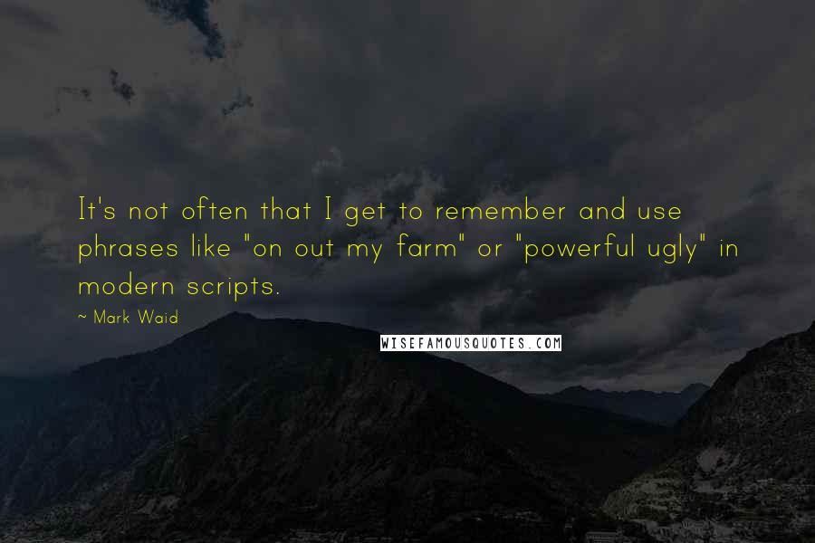 Mark Waid Quotes: It's not often that I get to remember and use phrases like "on out my farm" or "powerful ugly" in modern scripts.