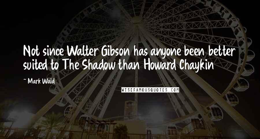 Mark Waid Quotes: Not since Walter Gibson has anyone been better suited to The Shadow than Howard Chaykin