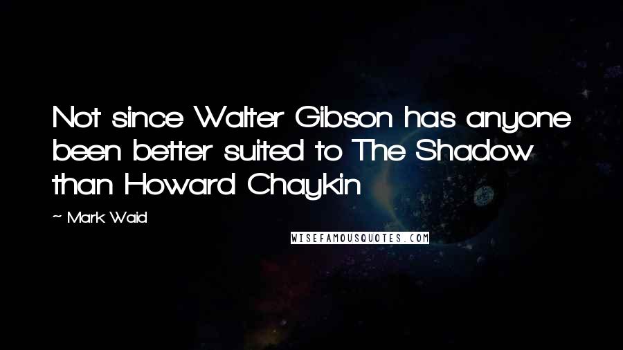 Mark Waid Quotes: Not since Walter Gibson has anyone been better suited to The Shadow than Howard Chaykin