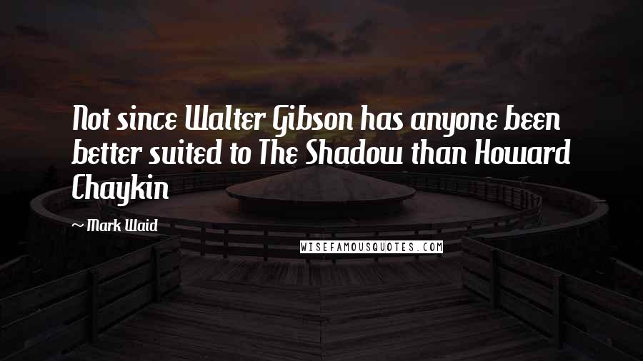 Mark Waid Quotes: Not since Walter Gibson has anyone been better suited to The Shadow than Howard Chaykin