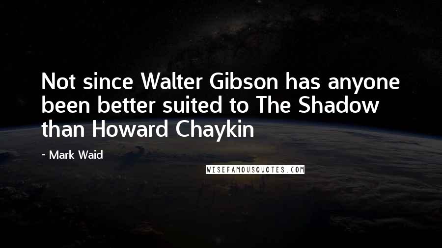 Mark Waid Quotes: Not since Walter Gibson has anyone been better suited to The Shadow than Howard Chaykin