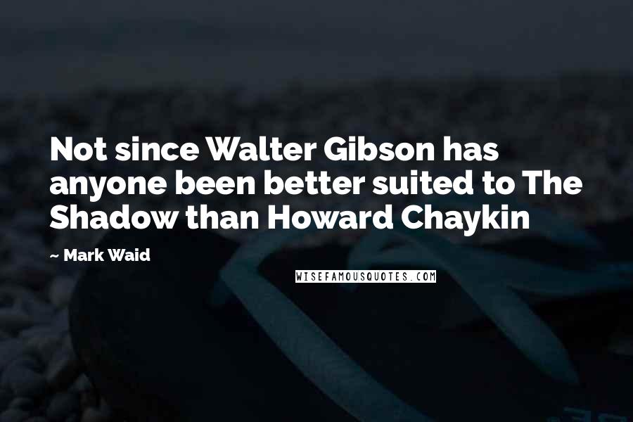 Mark Waid Quotes: Not since Walter Gibson has anyone been better suited to The Shadow than Howard Chaykin