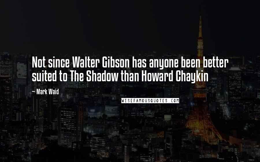 Mark Waid Quotes: Not since Walter Gibson has anyone been better suited to The Shadow than Howard Chaykin