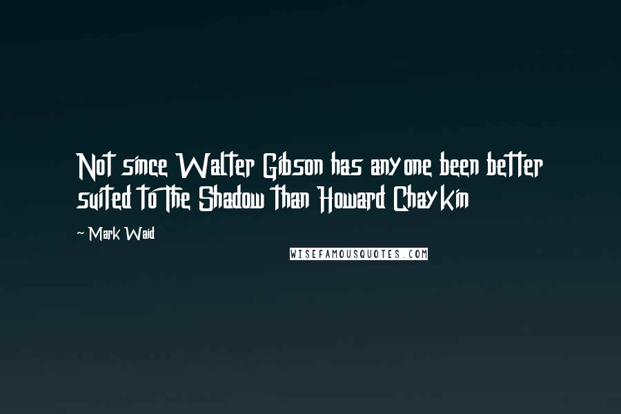 Mark Waid Quotes: Not since Walter Gibson has anyone been better suited to The Shadow than Howard Chaykin