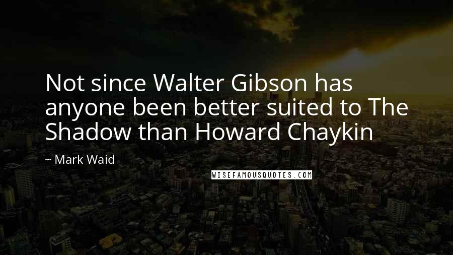 Mark Waid Quotes: Not since Walter Gibson has anyone been better suited to The Shadow than Howard Chaykin