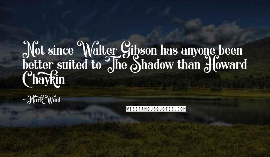 Mark Waid Quotes: Not since Walter Gibson has anyone been better suited to The Shadow than Howard Chaykin