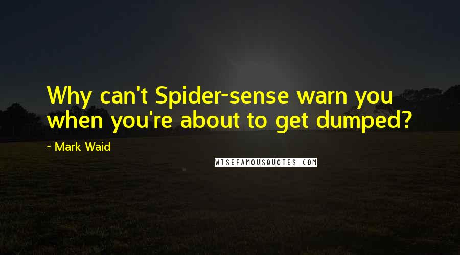 Mark Waid Quotes: Why can't Spider-sense warn you when you're about to get dumped?