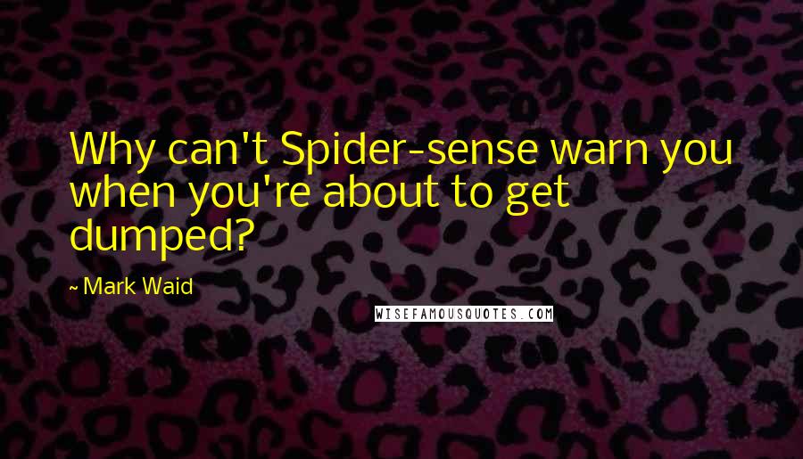 Mark Waid Quotes: Why can't Spider-sense warn you when you're about to get dumped?