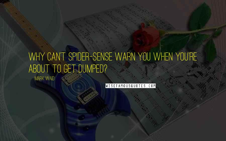 Mark Waid Quotes: Why can't Spider-sense warn you when you're about to get dumped?