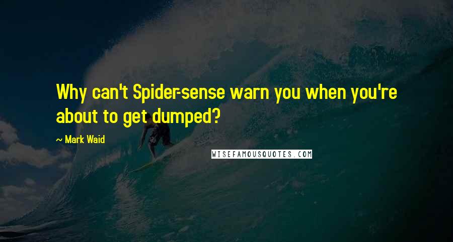 Mark Waid Quotes: Why can't Spider-sense warn you when you're about to get dumped?