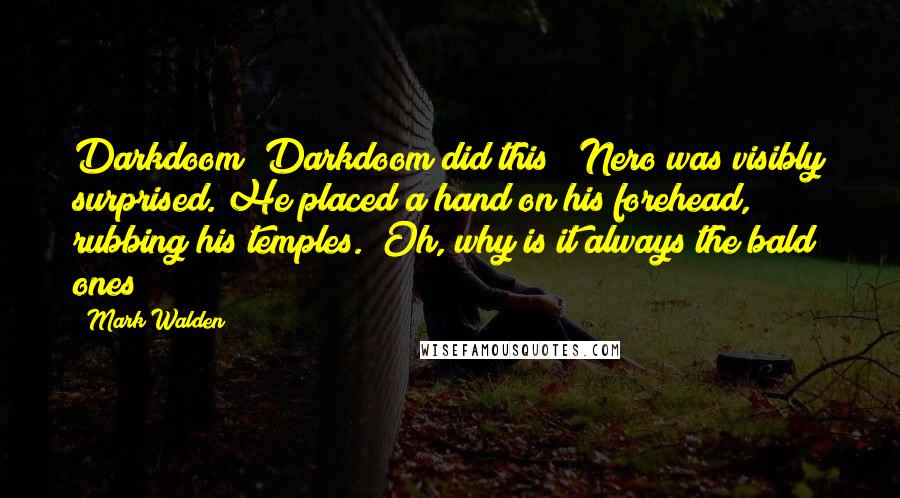 Mark Walden Quotes: Darkdoom? Darkdoom did this?" Nero was visibly surprised. He placed a hand on his forehead, rubbing his temples. "Oh, why is it always the bald ones?