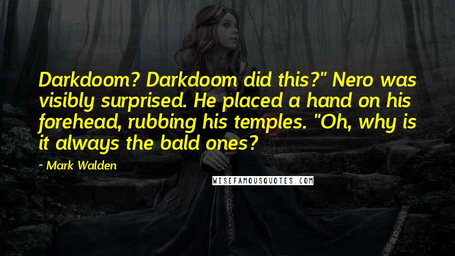 Mark Walden Quotes: Darkdoom? Darkdoom did this?" Nero was visibly surprised. He placed a hand on his forehead, rubbing his temples. "Oh, why is it always the bald ones?