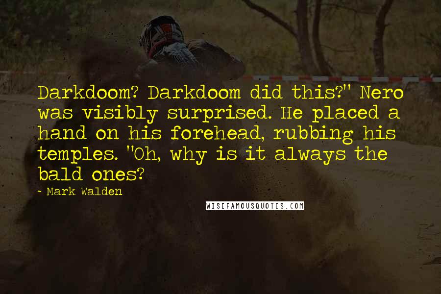 Mark Walden Quotes: Darkdoom? Darkdoom did this?" Nero was visibly surprised. He placed a hand on his forehead, rubbing his temples. "Oh, why is it always the bald ones?