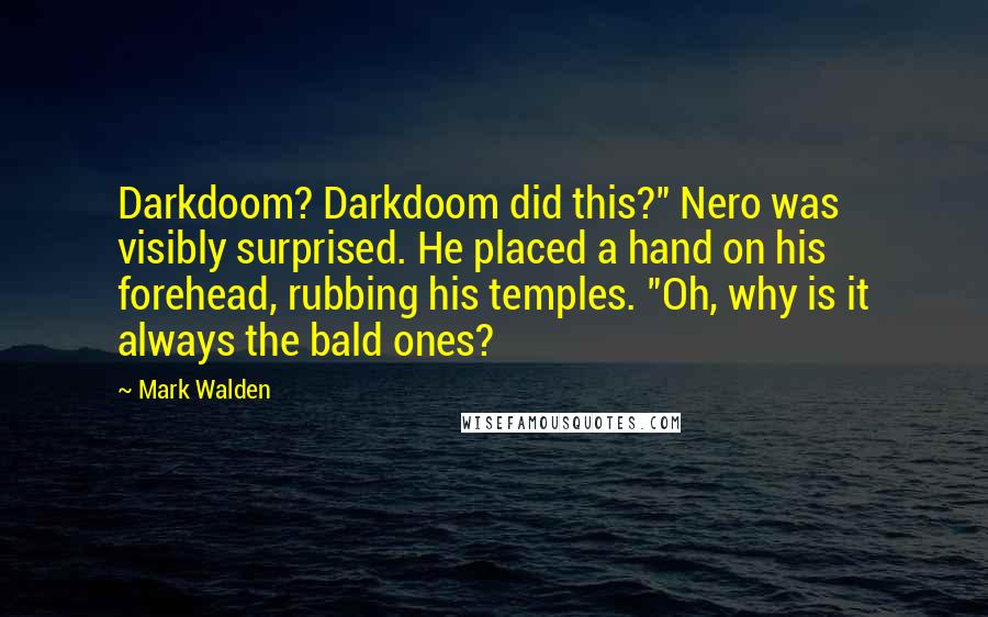 Mark Walden Quotes: Darkdoom? Darkdoom did this?" Nero was visibly surprised. He placed a hand on his forehead, rubbing his temples. "Oh, why is it always the bald ones?