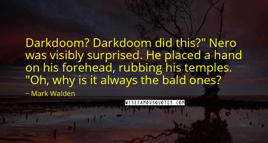 Mark Walden Quotes: Darkdoom? Darkdoom did this?" Nero was visibly surprised. He placed a hand on his forehead, rubbing his temples. "Oh, why is it always the bald ones?