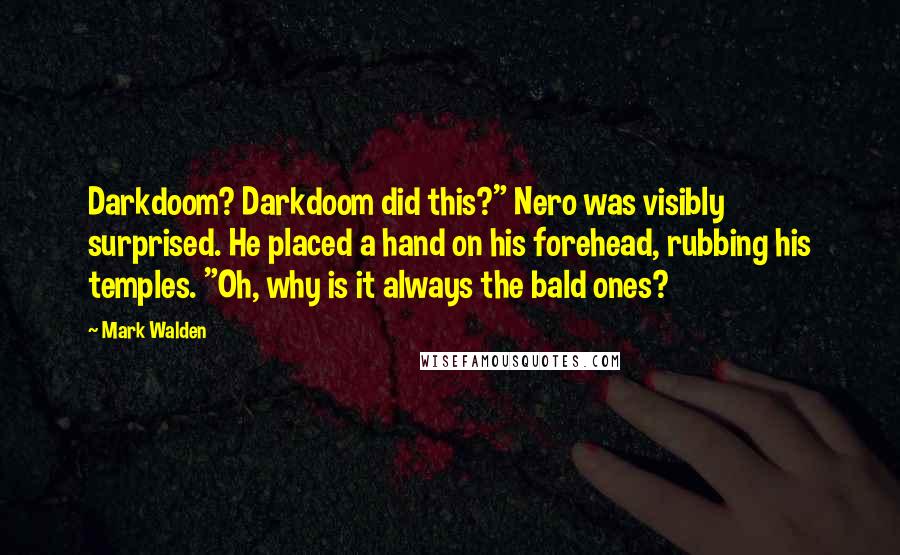 Mark Walden Quotes: Darkdoom? Darkdoom did this?" Nero was visibly surprised. He placed a hand on his forehead, rubbing his temples. "Oh, why is it always the bald ones?