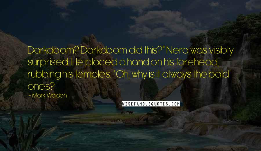 Mark Walden Quotes: Darkdoom? Darkdoom did this?" Nero was visibly surprised. He placed a hand on his forehead, rubbing his temples. "Oh, why is it always the bald ones?