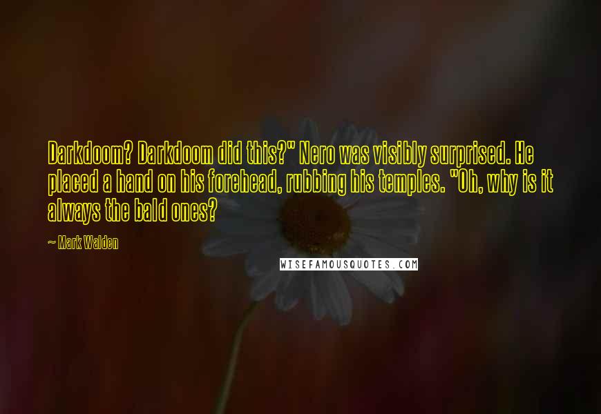 Mark Walden Quotes: Darkdoom? Darkdoom did this?" Nero was visibly surprised. He placed a hand on his forehead, rubbing his temples. "Oh, why is it always the bald ones?