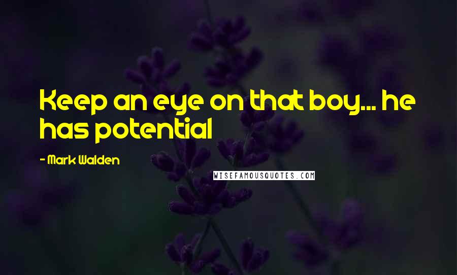 Mark Walden Quotes: Keep an eye on that boy... he has potential