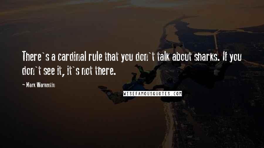 Mark Warkentin Quotes: There's a cardinal rule that you don't talk about sharks. If you don't see it, it's not there.