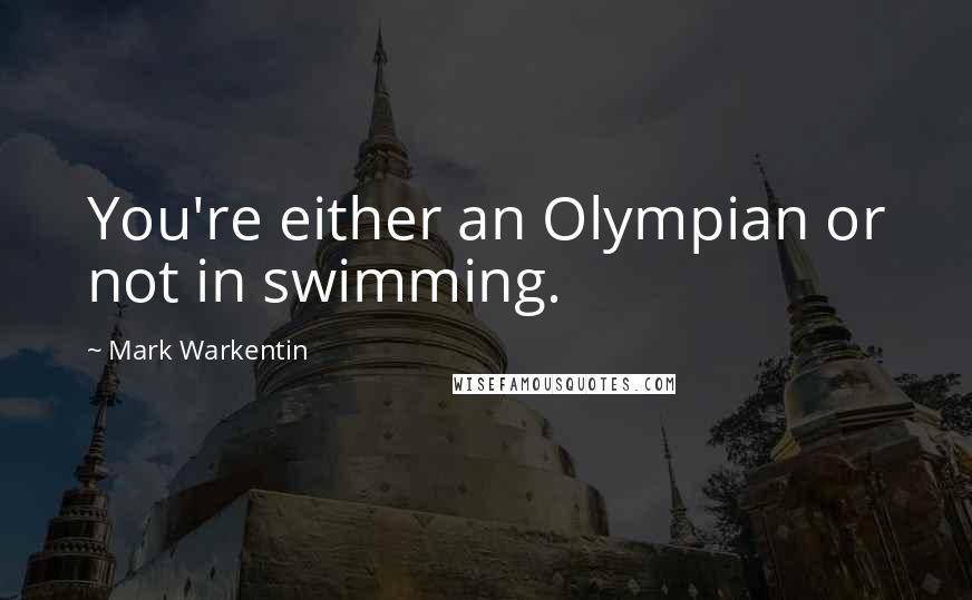 Mark Warkentin Quotes: You're either an Olympian or not in swimming.