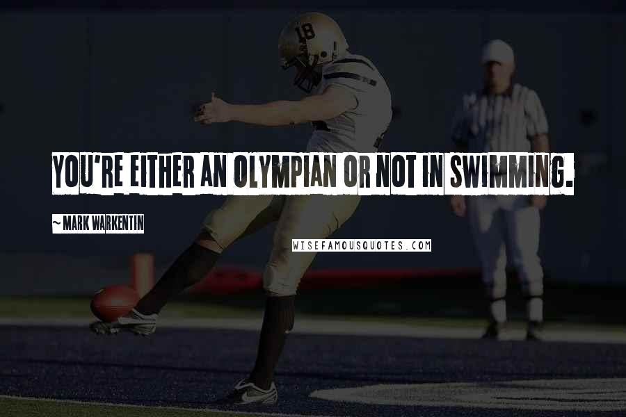 Mark Warkentin Quotes: You're either an Olympian or not in swimming.