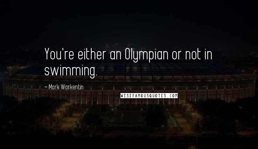 Mark Warkentin Quotes: You're either an Olympian or not in swimming.