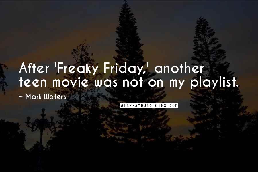 Mark Waters Quotes: After 'Freaky Friday,' another teen movie was not on my playlist.