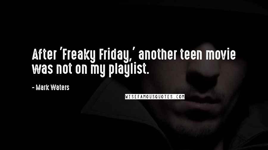 Mark Waters Quotes: After 'Freaky Friday,' another teen movie was not on my playlist.