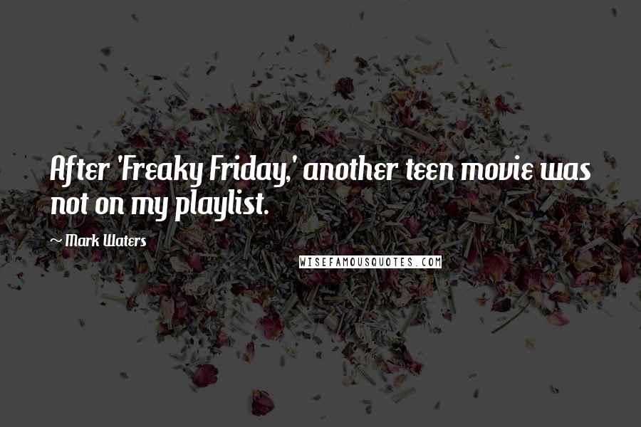 Mark Waters Quotes: After 'Freaky Friday,' another teen movie was not on my playlist.