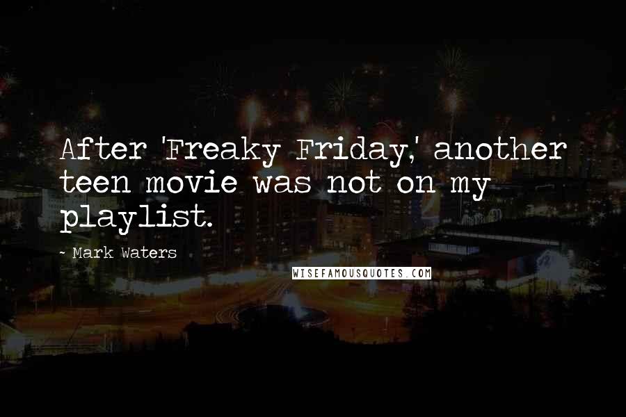 Mark Waters Quotes: After 'Freaky Friday,' another teen movie was not on my playlist.