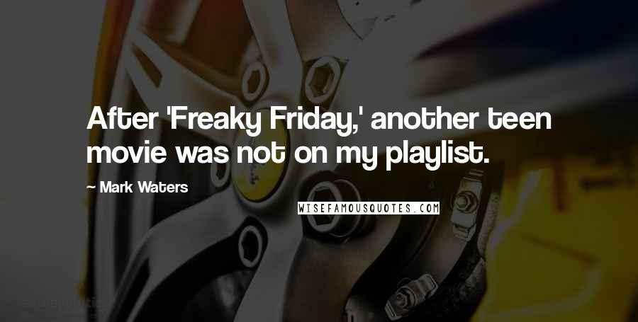 Mark Waters Quotes: After 'Freaky Friday,' another teen movie was not on my playlist.