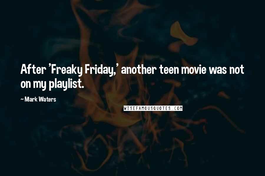 Mark Waters Quotes: After 'Freaky Friday,' another teen movie was not on my playlist.