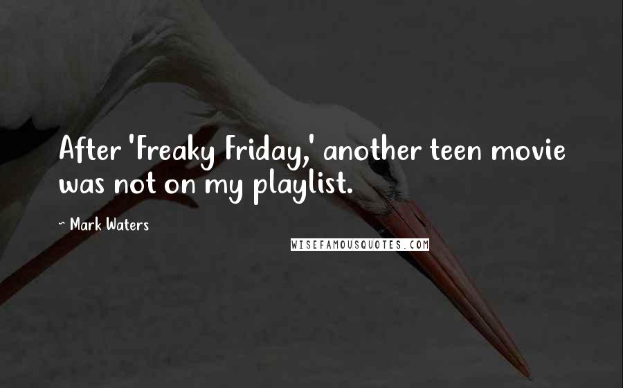 Mark Waters Quotes: After 'Freaky Friday,' another teen movie was not on my playlist.