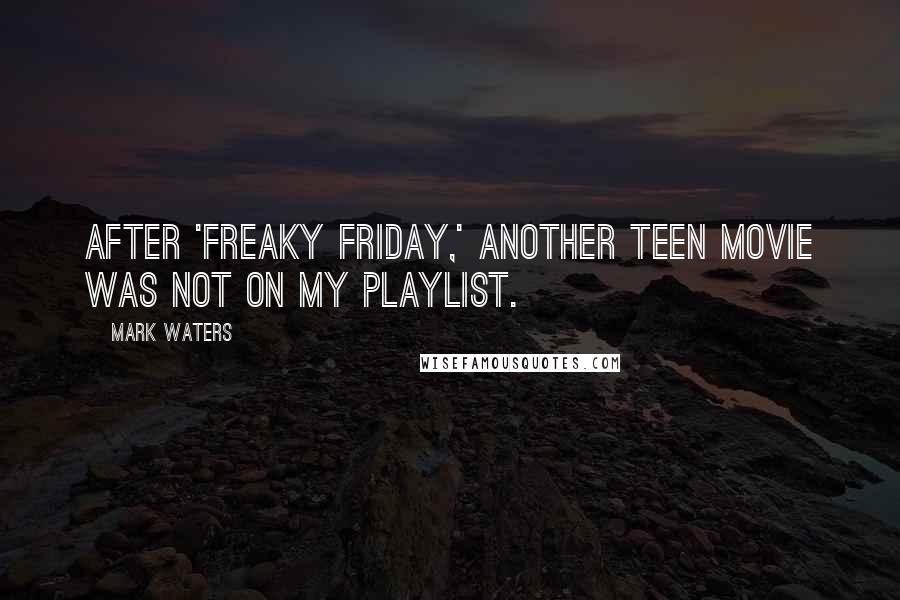 Mark Waters Quotes: After 'Freaky Friday,' another teen movie was not on my playlist.